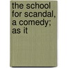The School For Scandal, A Comedy; As It by Unknown