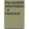The Scottish Reformation : A Historical by Peter Lorimer