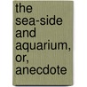 The Sea-Side And Aquarium, Or, Anecdote door Onbekend