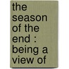 The Season Of The End : Being A View Of door William Cuninghame