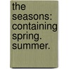 The Seasons: Containing Spring. Summer. door Onbekend