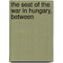 The Seat Of The War In Hungary, Between