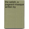 The Selish, A Pageant-Masque Written By door Onbekend