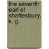 The Seventh Earl Of Shaftesbury, K. G.