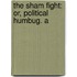 The Sham Fight: Or, Political Humbug. A