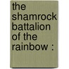 The Shamrock Battalion Of The Rainbow : door Martin Joseph Hogan