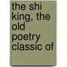 The Shi King, The Old Poetry Classic Of by Unknown