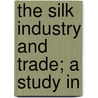 The Silk Industry And Trade; A Study In door Ratan C. Rawlley