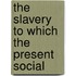 The Slavery To Which The Present Social