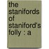 The Stanifords Of Staniford's Folly : A