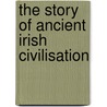 The Story Of Ancient Irish Civilisation door P.W. (Patrick Weston) Joyce