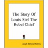 The Story Of Louis Riel The Rebel Chief by Joseph Edmond Collins