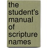The Student's Manual Of Scripture Names door Onbekend