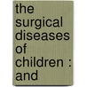 The Surgical Diseases Of Children : And door D'Arcy Power