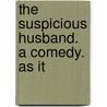 The Suspicious Husband. A Comedy. As It door Onbekend