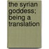 The Syrian Goddess; Being A Translation
