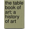 The Table Book Of Art; A History Of Art door Phillip T. Sandhurst
