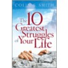 The Ten Greatest Struggles of Your Life door Colin S. Smith