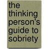 The Thinking Person's Guide to Sobriety door Bert Pluymen