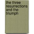 The Three Resurrections And The Triumph
