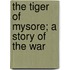 The Tiger Of Mysore; A Story Of The War