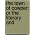 The Town Of Cowper; Or The Literary And