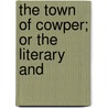 The Town Of Cowper; Or The Literary And by Thomas] [Wright