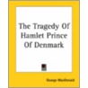 The Tragedy Of Hamlet Prince Of Denmark door MacDonald George MacDonald