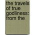 The Travels Of True Godliness: From The