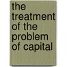 The Treatment Of The Problem Of Capital door Clarence Dan Blachly