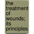 The Treatment Of Wounds; Its Principles