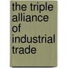 The Triple Alliance Of Industrial Trade door George R. Carter