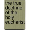 The True Doctrine Of The Holy Eucharist door King Carole