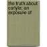 The Truth About Carlyle; An Exposure Of