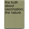 The Truth About Vaccination; The Nature door Henry Valentine Knaggs