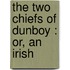 The Two Chiefs Of Dunboy : Or, An Irish