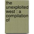 The Unexploited West : A Compilation Of
