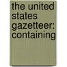 The United States Gazetteer: Containing by Joseph. Scott
