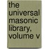 The Universal Masonic Library, Volume V