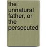 The Unnatural Father, Or The Persecuted door Onbekend