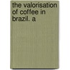 The Valorisation Of Coffee In Brazil. A by S�O. Paulo Commissariat Gen�Ral