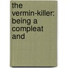 The Vermin-Killer: Being A Compleat And door See Notes Multiple Contributors