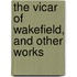 The Vicar Of Wakefield, And Other Works