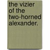 The Vizier Of The Two-Horned Alexander. door Reginald Bathurst Birch