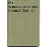The Vnreasonableness Of Separation; Or by Edward Stillingfleet