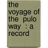 The Voyage Of The  Pulo Way  : A Record by Carlton Dawe