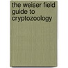 The Weiser Field Guide To Cryptozoology by Deena West Budd