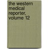 The Western Medical Reporter, Volume 12 by John Erasmus Harper