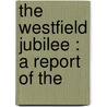 The Westfield Jubilee : A Report Of The door William G 1803 Bates