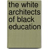 The White Architects Of Black Education door William H. Watkins